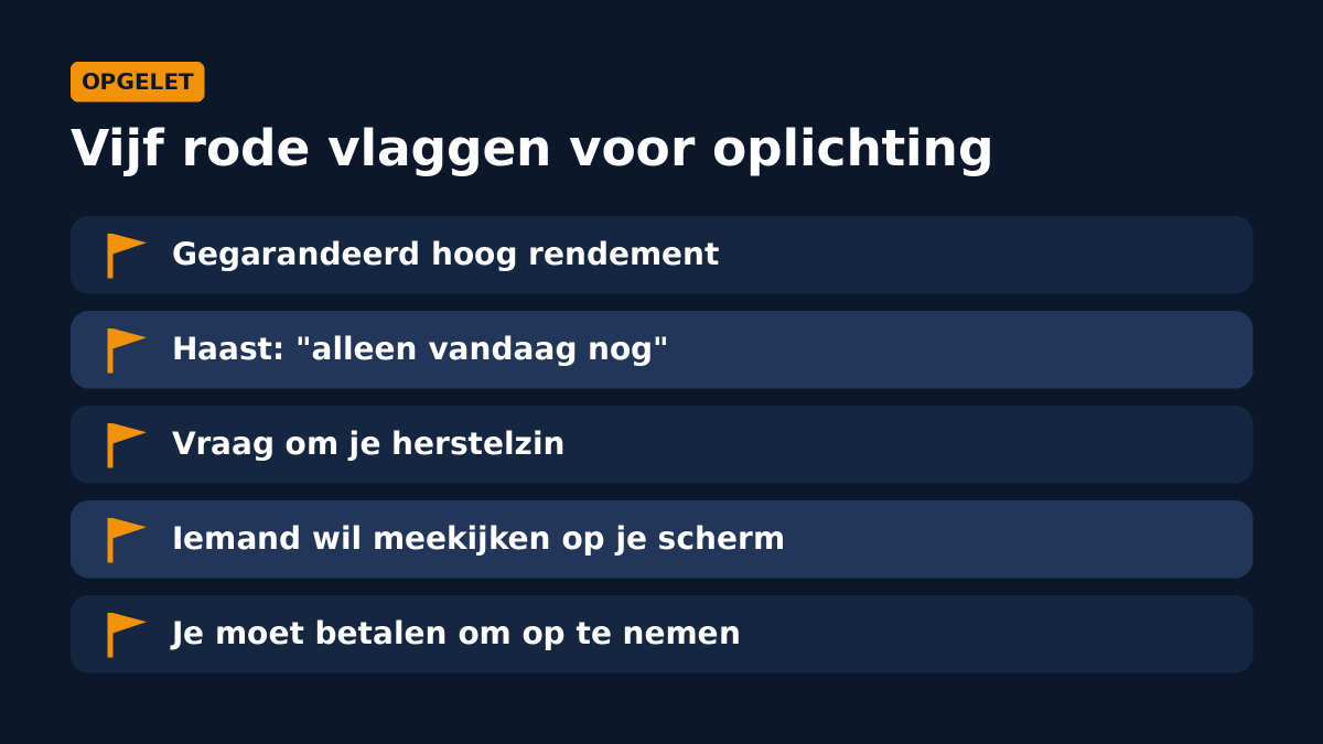 Vijf rode vlaggen voor oplichting: gegarandeerd hoog rendement, haast, vraag om je herstelzin, iemand die wil meekijken en betalen om op te nemen